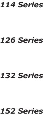 114 Series    126 Series    132 Series    152 Series
